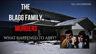 The Real BLAGG Family MURDERS | What Happened to ABBY? (FULL DOCUMENTARY)