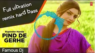Pind De Gerhe Dj Remix | Meri Kali Activa da | High Bass Vibration mix Edm Song | #FamousDj