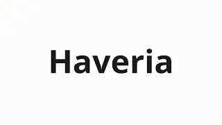 How to pronounce Haveria
