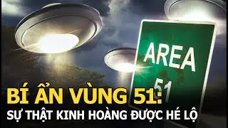 B&iacute; ẩn V&ugrave;ng 51: Sự thật kinh ho&agrave;ng được h&eacute; lộ