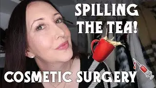 SPILLING THE TEA ON COSMETIC SURGERY // JANE ANN LOUISE