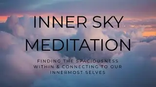 Inner Sky Meditation - Finding the Spaciousness Within & Connecting to Our Innermost Selves