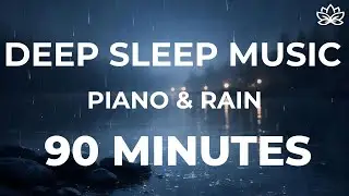 90 Minutes Deep Sleep Music with Rain | Delicate Piano for Relaxation