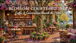 Blossom Courtyard Jazz ☀️ Cozy Caf&eacute; Ambience for Relaxing Days & Calm Focus 🌸