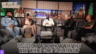 A Discussion On If Women Know What They Want When It Comes To Relationships.