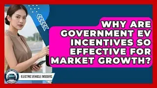 Why Are Government EV Incentives So Effective For Market Growth? - Electric Vehicle Insiders