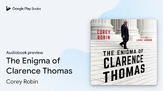 The Enigma of Clarence Thomas by Corey Robin &middot; Audiobook preview