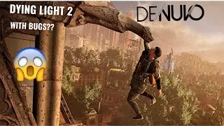 Is Dying Light 2 with Denuvo, glitches and Bugs!!