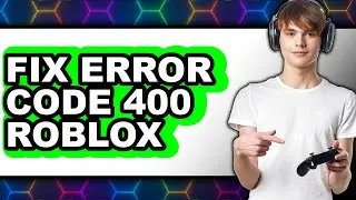 How to Fix Error Code 400 Roblox (easy Method)