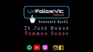 UnFollowVic S:2 Ep:21 - It Just Makes Common Sense (Podcast)
