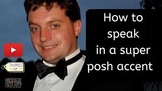 How to speak in a super posh accent