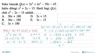 Suku banyak Q(x)=3x^3+kx^2-39x-45 habis dibagi x^2+2x-15. Hasil bagi Q(x) oleh x^2-2x-15 adalah ....