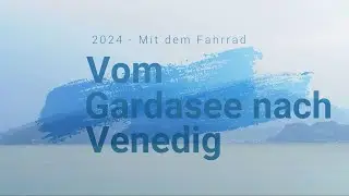 Vom Gardasee nach Venedig mit dem Rad - 2024