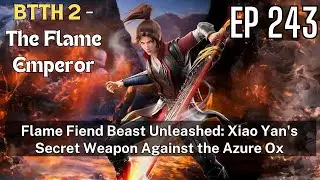 [EP243] Flame Fiend Beast Unleashed: Xiao Yan's Secret Weapon Against the Azure Ox
