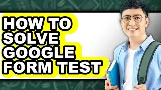 How to Solve Google Form Test (full Guide)
