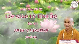 LỚP GIÁO LÝ TỊNH ĐỘ BÀI 8 - PHẨM VỊ VÃNG SINH (BUỔI 46)