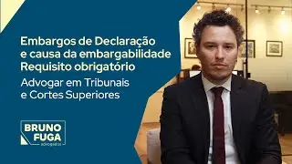 Embargos de Declaração e causa da embargabilidade. Requisito obrigatório. Advogar em Tribunais