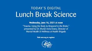 Lunch Break Science: Trauma: Using the Body to Respond to the Brain