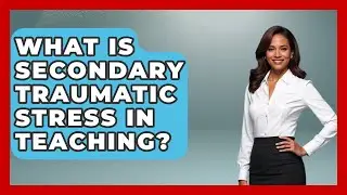 What Is Secondary Traumatic Stress In Teaching? - Aspiring Teacher Guide