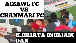 Aizawl FC leh chanmari fc  MPL FINAL K.hriat in hliam dan injury 🤕🙏