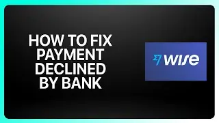 How To Fix Payment Declined By Bank in Wise 2025! Tutorial