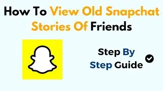 How To View Old Snapchat Stories Of Friends