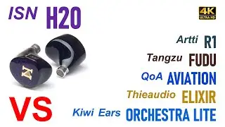 ISN H20 vs Artti R1 vs Tangzu Fudu vs QoA Aviation vs Thieaudio Elixir vs Kiwi Ears Orchestra Lite
