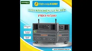 Loa kéo điện Nanomax Pro-9500 độc quyền tại Điện Máy Xanh