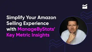 Simplify Your Amazon Selling Experience With ManageByStats' Key Metric Insights