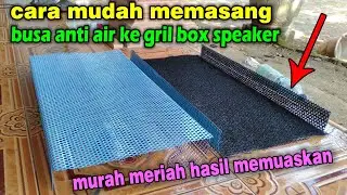 CARA MEMASANG BUSA ANTI AIR KE GRIL BOX SPEAKER YANG BENAR
