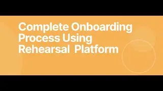 Complete Onboarding Process Using Rehearsal Platform