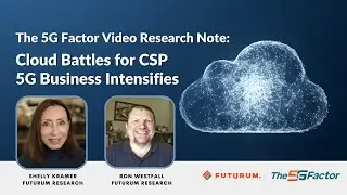 Видеообзор исследования 5G Factor: Облачные битвы за бизнес CSP 5G усиливаются