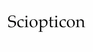 How to Pronounce Sciopticon