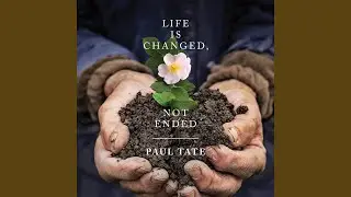 Life Is Changed, Not Ended