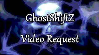 GhostShiftZ Video Request