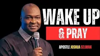 WAKE UP & PRAY | APOSTLE JOSHUA SELMAN