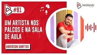 UM ARTISTA NOS PALCOS E NA SALA DE AULA - ANDERSON DANTTAS - BADALANDO PODCAST - EP/91