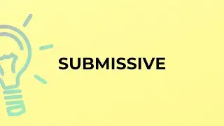 What is the meaning of the word SUBMISSIVE?
