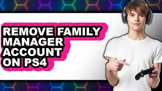 How to Remove Family Manager Account on Ps4 (updated)