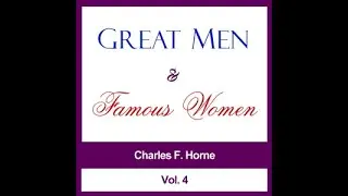 Great Men and Famous Women, Vol. 4 by Charles F. Horne Part 1/2 | Full Audio Book