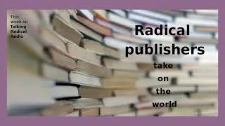 LISTEN: Radical publishers take on the world