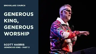 Generous King, Generous Worship | Scott Harris