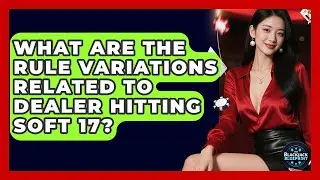 What Are The Rule Variations Related To Dealer Hitting Soft 17? - The Blackjack Blueprint