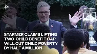 Starmer claims lifting the two-child benefit cap will cut child poverty by half a million