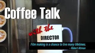 Coffee Talk with the Director - Filmmaking is a chance to live many lifetimes.