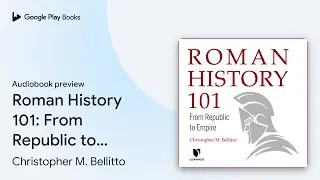 Roman History 101: From Republic to Empire by Christopher M. Bellitto &middot; Audiobook preview