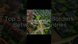 First One Will Shock You! Top 5 Strangest Borders Between Countries
