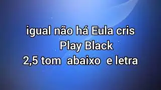 Play Black Igual não há 2,5 tons abaixo eula Cris cover
