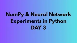 NumPy & Neural Network Experiments in Python | Full Practical Guide DAY 3