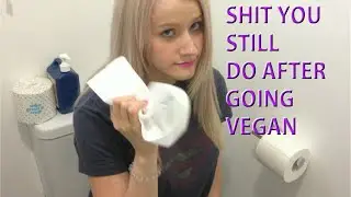 SHIT YOU STILL DO AFTER GOING VEGAN